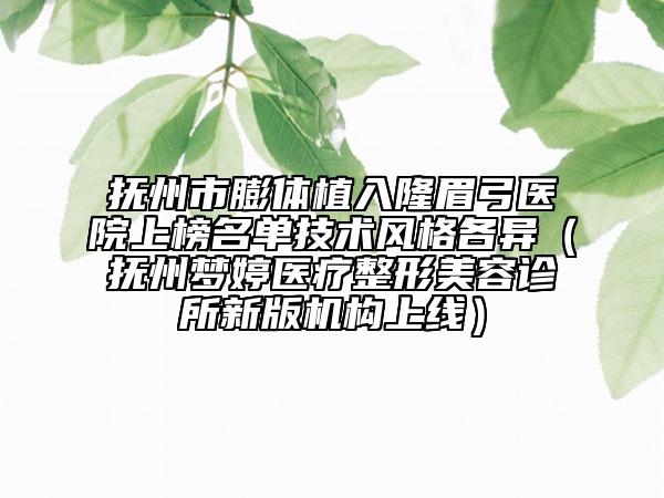 抚州市膨体植入隆眉弓医院上榜名单技术风格各异（抚州梦婷医疗整形美容诊所新版机构上线）