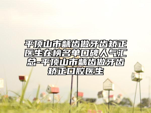 平顶山市龋齿做牙齿矫正医生在榜名单口碑人气汇总-平顶山市龋齿做牙齿矫正口腔医生