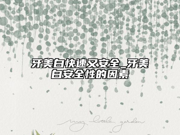 牙美白快速又安全_牙美白安全性的因素