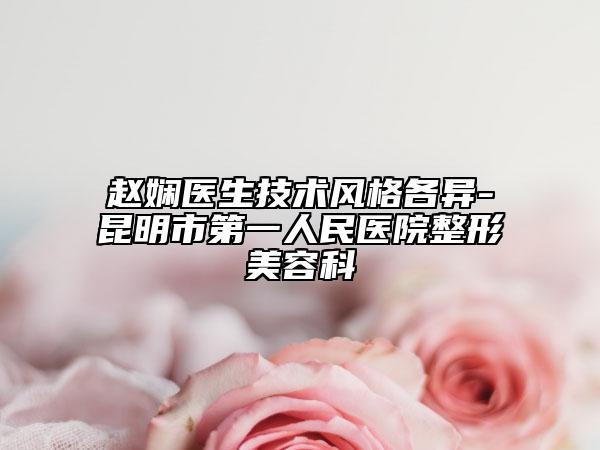 赵娴医生技术风格各异-昆明市第一人民医院整形美容科