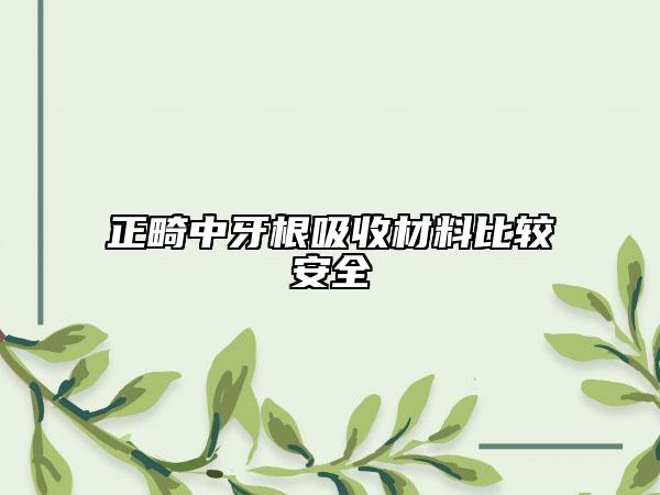 正畸中牙根吸收材料比较安全