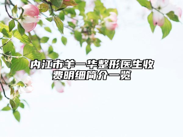 内江市羊一华整形医生收费明细简介一览