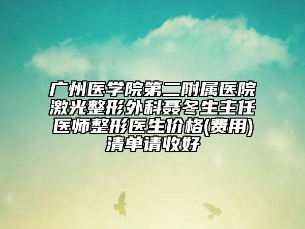 广州医学院第二附属医院激光整形外科聂冬生主任医师整形医生价格(费用)清单请收好