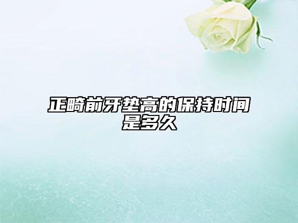 正畸前牙垫高的保持时间是多久