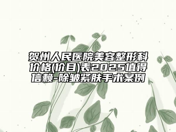 贺州人民医院美容整形科价格(价目)表2025值得信赖-除皱紧肤手术案例