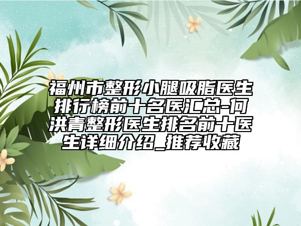 福州市整形小腿吸脂医生排行榜前十名医汇总-何洪青整形医生排名前十医生详细介绍_推荐收藏