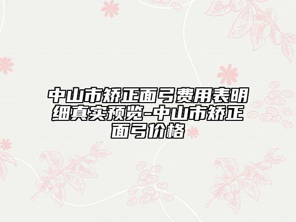 中山市矫正面弓费用表明细真实预览-中山市矫正面弓价格