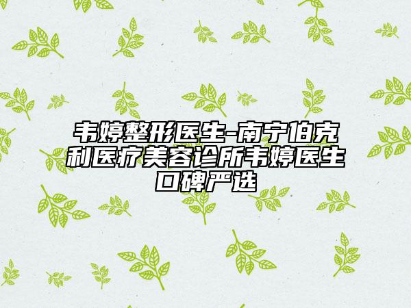 韦婷整形医生-南宁伯克利医疗美容诊所韦婷医生口碑严选