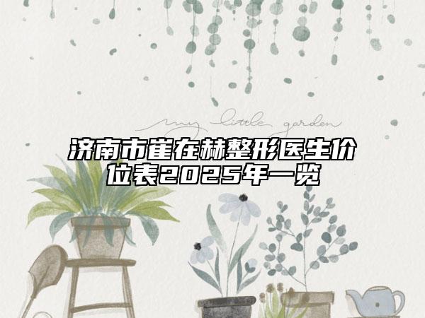 济南市崔在赫整形医生价位表2025年一览