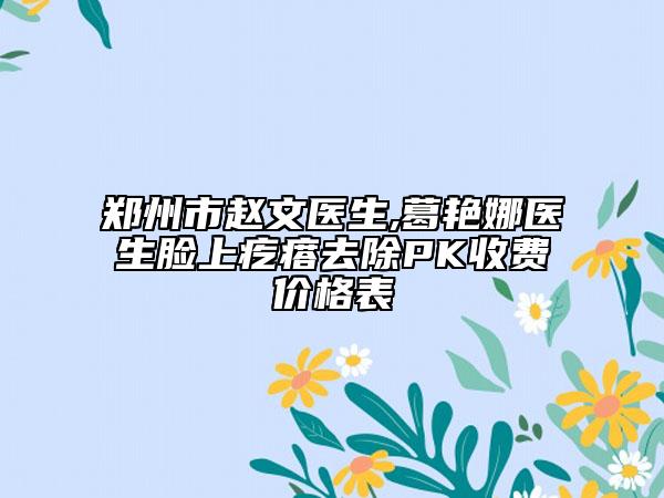 郑州市赵文医生,葛艳娜医生脸上疙瘩去除PK收费价格表