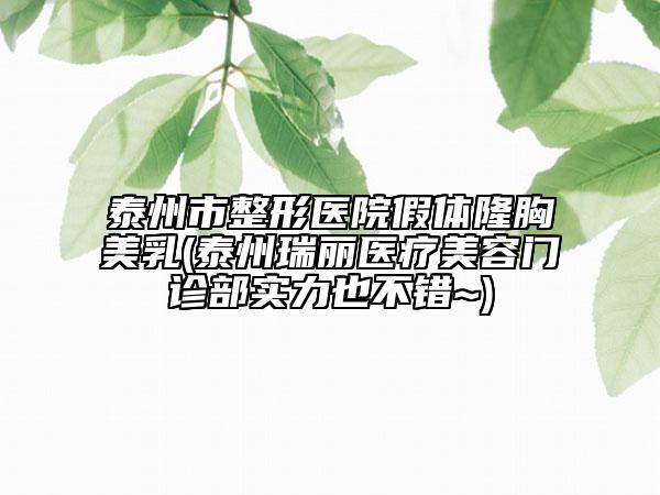 泰州市整形医院假体隆胸美乳(泰州瑞丽医疗美容门诊部实力也不错~)