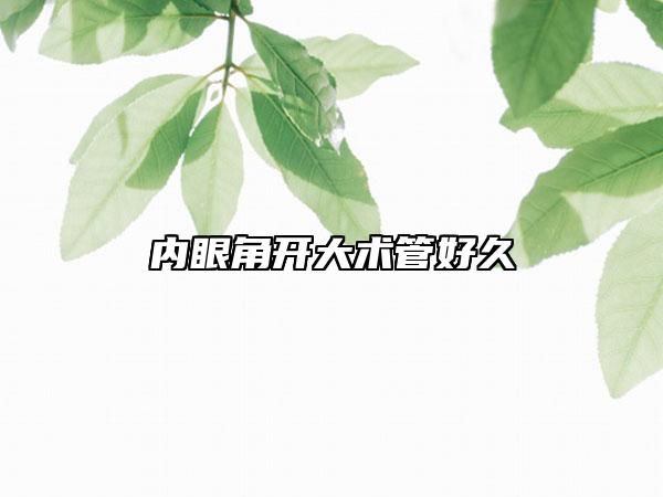 内眼角开大术管好久