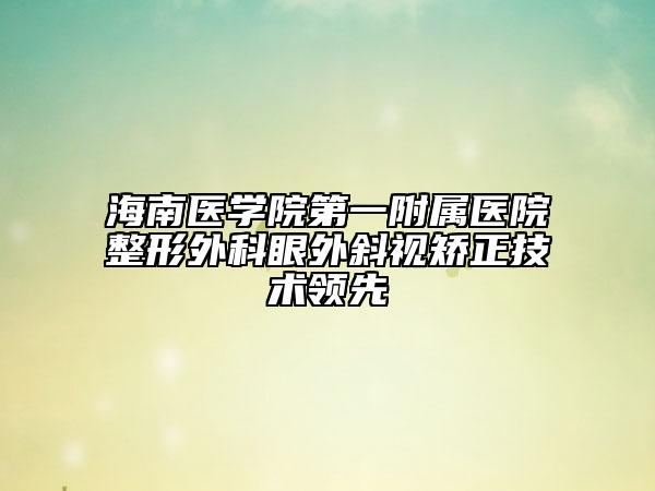 海南医学院第一附属医院整形外科眼外斜视矫正技术领先