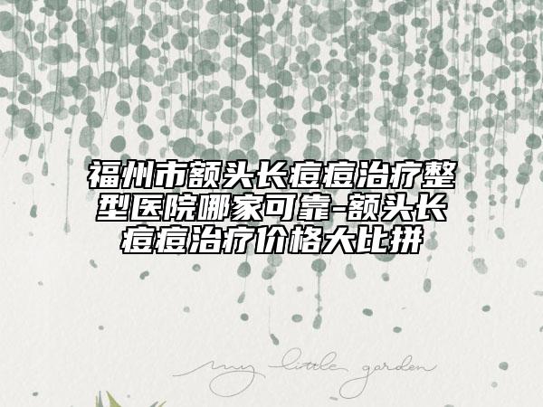 福州市额头长痘痘治疗整型医院哪家可靠-额头长痘痘治疗价格大比拼