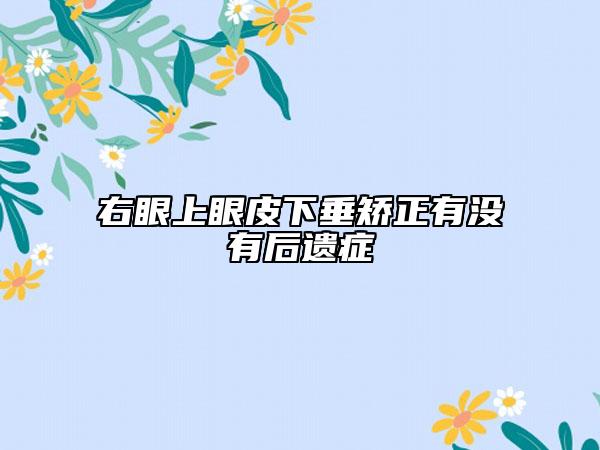 右眼上眼皮下垂矫正有没有后遗症