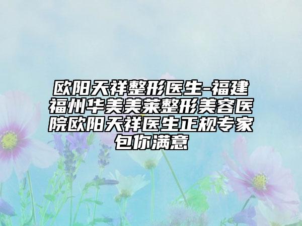 欧阳天祥整形医生-福建福州华美美莱整形美容医院欧阳天祥医生正规专家包你满意