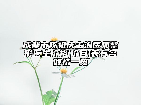 成都市陈祖庆主治医师整形医生价格(价目)表有名倾情一览