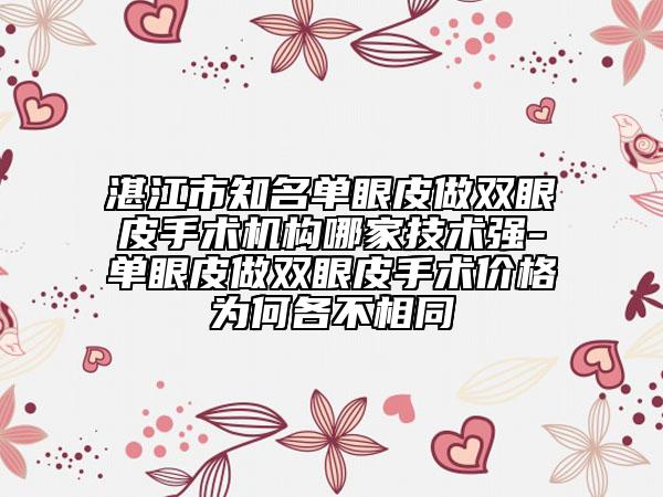 湛江市知名单眼皮做双眼皮手术机构哪家技术强-单眼皮做双眼皮手术价格为何各不相同
